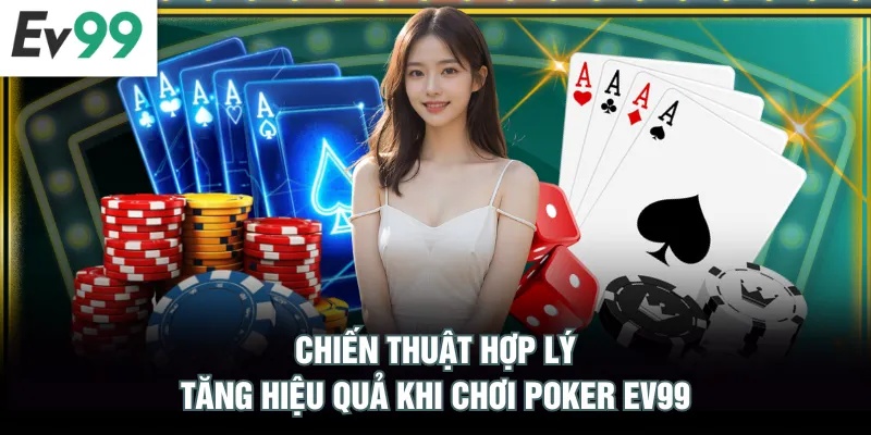 Poker EV99 Với 3 Lý Do Tại Sao Bạn Nên Tham Gia Ngay Chiến thuật hợp lý tăng hiệu quả khi chơi Poker EV99