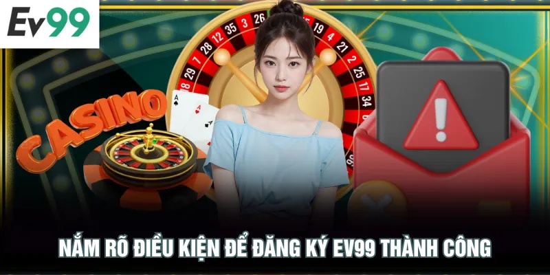 Đăng Ký EV99 Nắm rõ điều kiện để đăng ký EV99 thành công