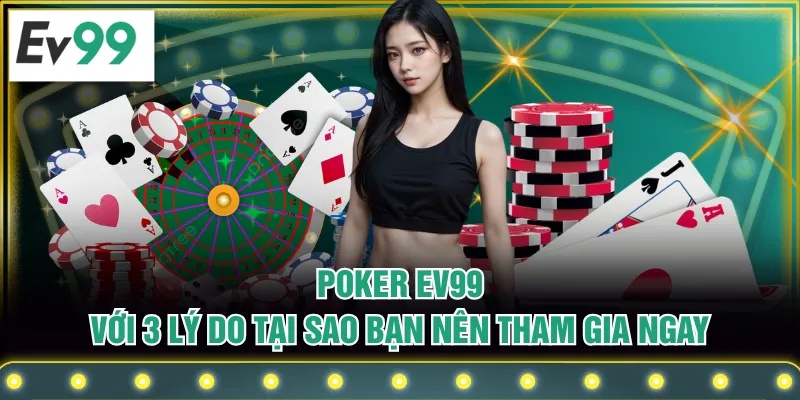 Poker EV99 Với 3 Lý Do Tại Sao Bạn Nên Tham Gia Ngay Poker EV99 Với 3 Lý Do Tại Sao Bạn Nên Tham Gia Ngay